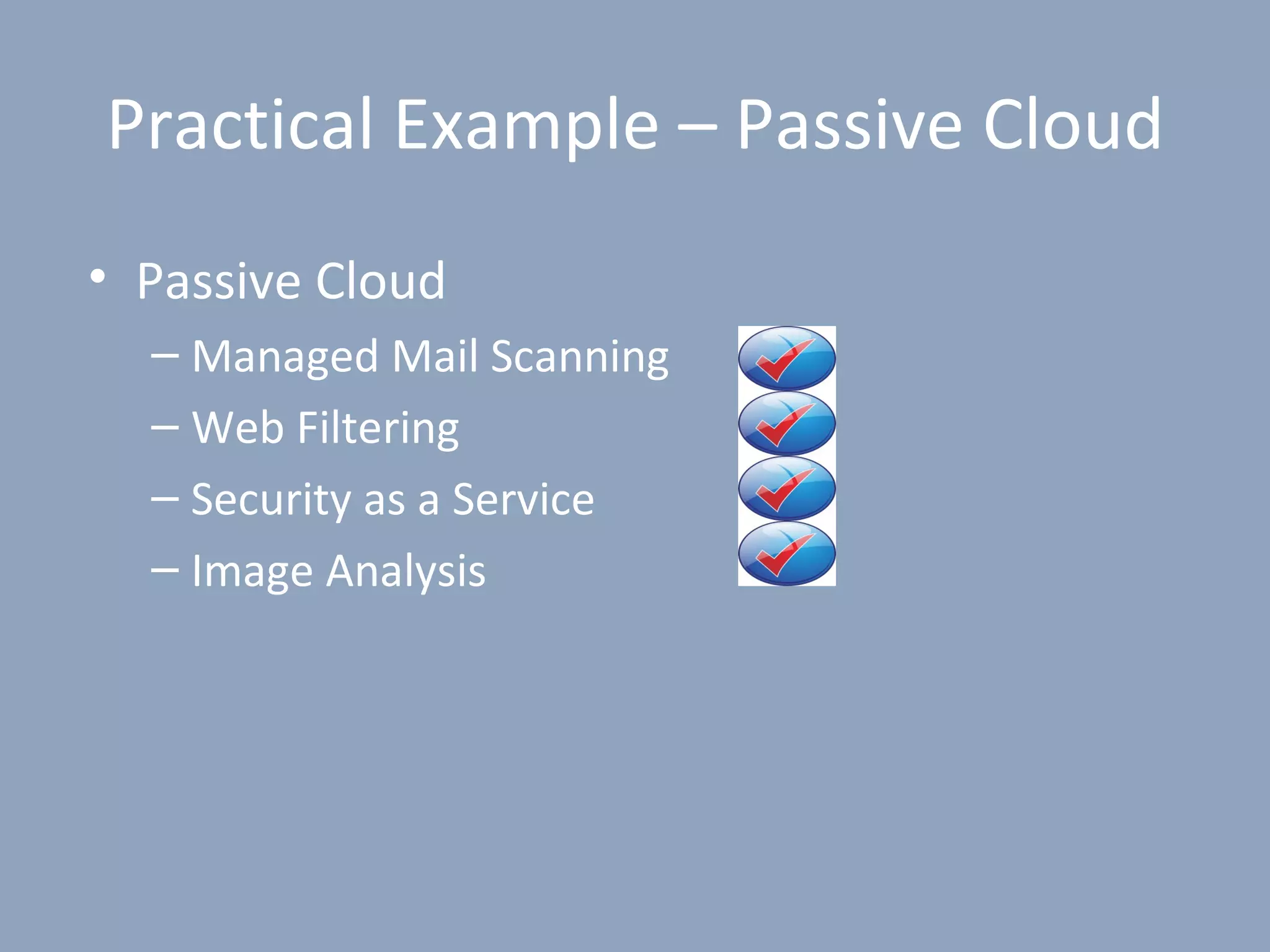 Practical Example – Passive Cloud
• Passive Cloud
  – Managed Mail Scanning
  – Web Filtering
  – Security as a Service
  – Image Analysis
 