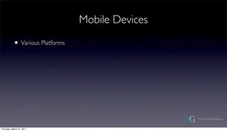 Mobile Devices

           ? Various Platforms




Thursday, March 31, 2011
 