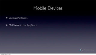 Mobile Devices

           ? Various Platforms
           ? Mal-Ware in the AppStore




Thursday, March 31, 2011
 
