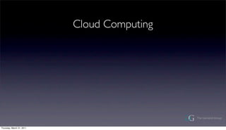 Cloud Computing




Thursday, March 31, 2011
 