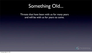 Something Old...
                           Threats that have been with us for many years
                              and will be with us for years to come.




Thursday, March 31, 2011
 
