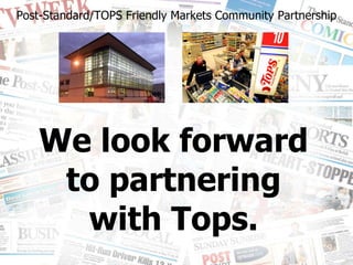 We look forward to partnering with Tops. Post-Standard/TOPS Friendly Markets Community Partnership 