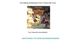 Top Selling Audiobooks From Texas with Love
From Texas with Love Audiobook
LINK IN PAGE 4 TO LISTEN OR DOWNLOAD BOOK
 