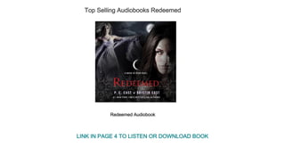Top Selling Audiobooks Redeemed
Redeemed Audiobook
LINK IN PAGE 4 TO LISTEN OR DOWNLOAD BOOK
 
