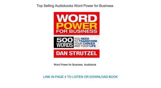 Top Selling Audiobooks Word Power for Business 
Word Power for Business  Audiobook
LINK IN PAGE 4 TO LISTEN OR DOWNLOAD BOOK
 