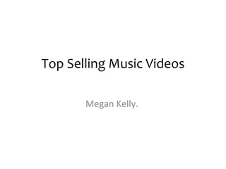 Top Selling Music Videos

       Megan Kelly.
 