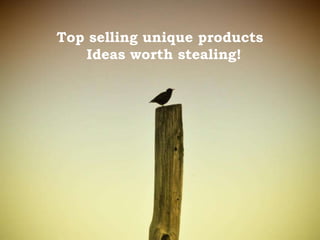 Top selling unique products
Ideas worth stealing!
 