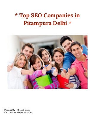  
* Top SEO Companies in 
Pitampura Delhi * 
Prepared By :​ Shikha Dhimaan
For : ​ Institute of Digital Marketing
 