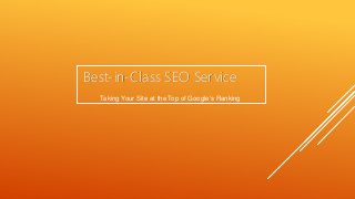 Best-in-Class SEO Service
Taking Your Site at the Top of Google's Ranking
 