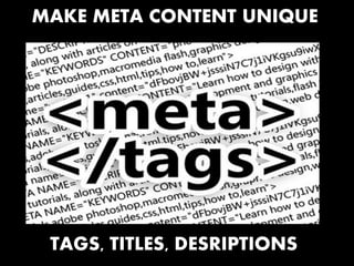 MAKE META CONTENT UNIQUE

TAGS, TITLES, DESRIPTIONS

 