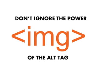 DON’T IGNORE THE POWER

OF THE ALT TAG

 