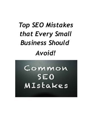 Top SEO Mistakes
that Every Small
Business Should
Avoid!
 