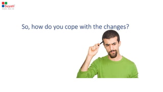 So, how do you cope with the changes?
 