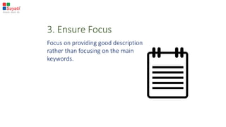 3. Ensure Focus
Focus on providing good description
rather than focusing on the main
keywords.
 