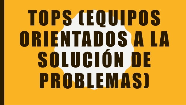 Tops (equipos orientados a la solución de problemas)