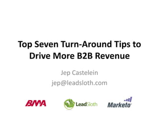 Top Seven Turn-Around Tips to
  Drive More B2B Revenue
          Jep Castelein
       jep@leadsloth.com
 