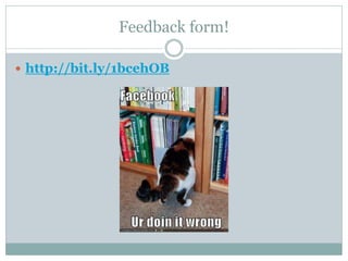 Feedback form!
 http://bit.ly/1bcehOB
 
