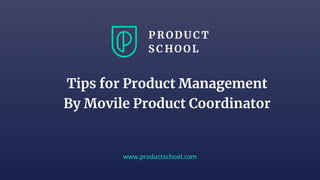www.productschool.com
Tips for Product Management
By Movile Product Coordinator
 