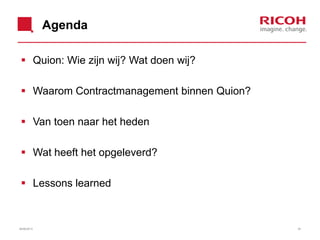 Agenda
 Quion: Wie zijn wij? Wat doen wij?
 Waarom Contractmanagement binnen Quion?
 Van toen naar het heden
 Wat heeft het opgeleverd?
 Lessons learned
3026/06/2013
 
