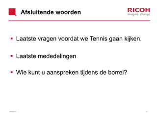 Afsluitende woorden
 Laatste vragen voordat we Tennis gaan kijken.
 Laatste mededelingen
 Wie kunt u aanspreken tijdens de borrel?
26/06/2013 41
 