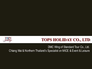 TOPS HOLIDAY CO., LTD.
DMC Wing of Standard Tour Co., Ltd.
Chiang Mai & Northern Thailand’s Specialist on MICE & Event & Leisure
 