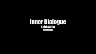 Inner Dialogue
Keith Adler
Treatment
 