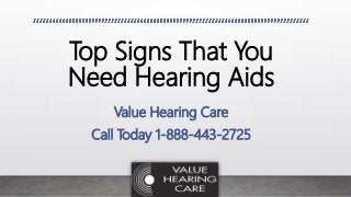 Top Signs That You
Need Hearing Aids
Value Hearing Care
Call Today 1-888-443-2725
 