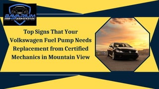 Top Signs That Your
Volkswagen Fuel Pump Needs
Replacement from Certified
Mechanics in Mountain View
 
