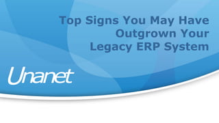 Top Signs You May Have
Outgrown Your
Legacy ERP System
 