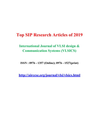 Top SIP Research Articles of 2019
International Journal of VLSI design &
Communication Systems (VLSICS)
ISSN : 0976 - 1357 (Online); 0976 - 1527(print)
http://airccse.org/journal/vlsi/vlsics.html
 