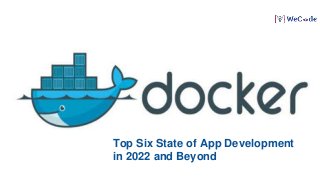Top Six State of App Development
in 2022 and Beyond
 