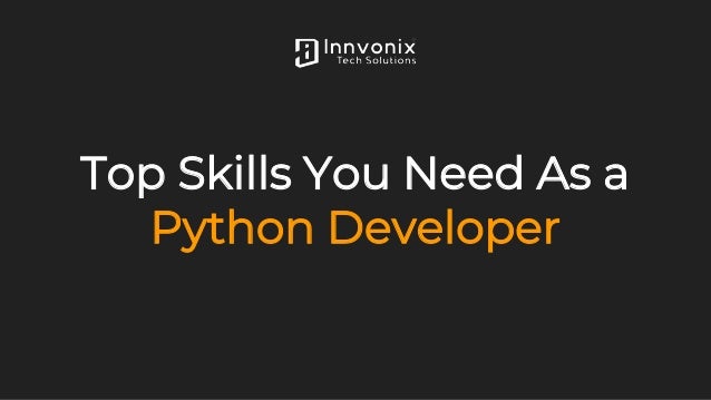 Top Skills You Need As a
Python Developer
 