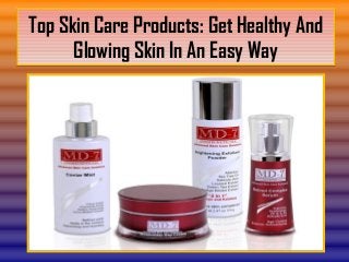 Top Skin Care Products: Get Healthy And
Glowing Skin In An Easy Way
Top Skin Care Products: Get Healthy And
Glowing Skin In An Easy Way
 