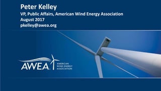 Peter Kelley
VP, Public Affairs, American Wind Energy Association
August 2017
pkelley@awea.org
 