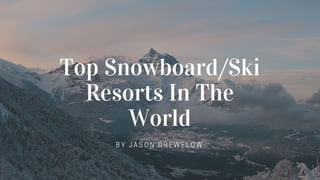Top Snowboard/Ski Resorts in the World