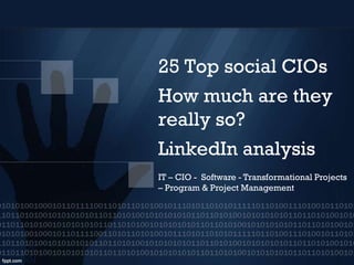 25 Top social CIOs
How much are they
really so?
LinkedIn analysis
IT – CIO - Software - Transformational Projects
– Program & Project Management

 
