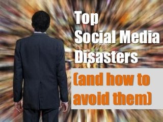 Top
                            Social Media
Most Shocking Social Media Disasters (and how to avoid them)


                            Disasters
                            (and how to
                            avoid them)
 