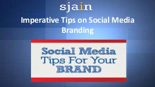 Imperative Tips on Social Media
Branding
 