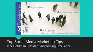 Top Social Media Marketing Tips
Rick Goldman President Advertising Excellence
 