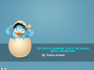 TOP SOCIAL SHARING TOOLS FOR SOCIAL 
MEDIA PROMOTION 
By Techno Infonet 
 