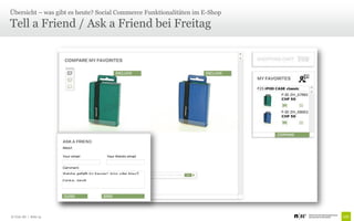 Übersicht – was gibt es heute? Social Commerce Funktionalitäten im E-Shop

Tell a Friend / Ask a Friend bei Freitag




© Unic AG | Seite 13
 