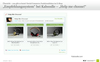Übersicht – was gibt es heute? Social Commerce Funktionalitäten im E-Shop

„Empfehlungssystem“ bei Kaboodle – „Help me choose!“




                                                                            Kaboodle.com

© Unic AG | Seite 16
 