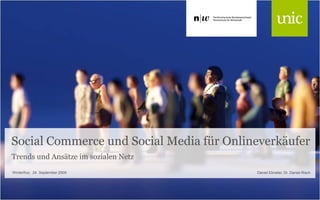 Social Commerce und Social Media für Onlineverkäufer
Trends und Ansätze im sozialen Netz
Winterthur, 24. September 2009            Daniel Ebneter, Dr. Daniel Risch
 