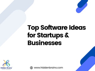 Top Software Ideas
for Startups &
Businesses
www.hiddenbrains.com
 
