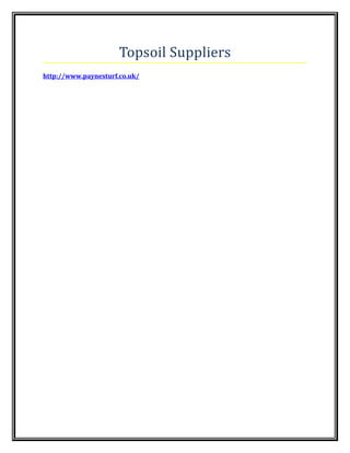 Topsoil Suppliers
http://www.paynesturf.co.uk/
 