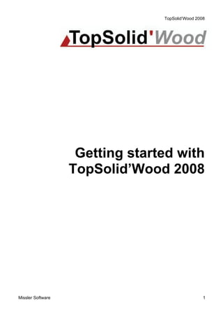 TopSolid’Wood 2008
Missler Software 1
Getting started with
TopSolid’Wood 2008
 