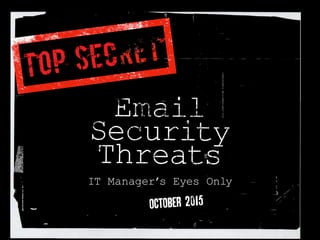IT Manager’s Eyes Only
october 2015
TOP SEC
 