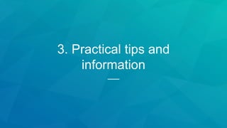 3. Practical tips and
information
 