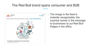 The Red Bull brand spans consumer and B2B
• The image in the feed is
instantly recognizable; the
surprise comes in the mes...