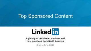 Top Sponsored Content
A gallery of creative executions and
best practices from North America
April – June 2017
 